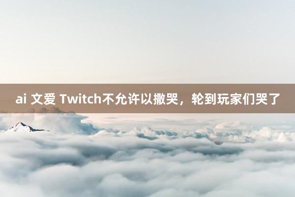 ai 文爱 Twitch不允许以撒哭，轮到玩家们哭了